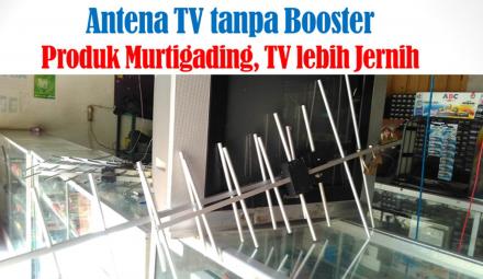 Antena TV Tanpa Booster Karya Murtigading, TV Lebih Jernih